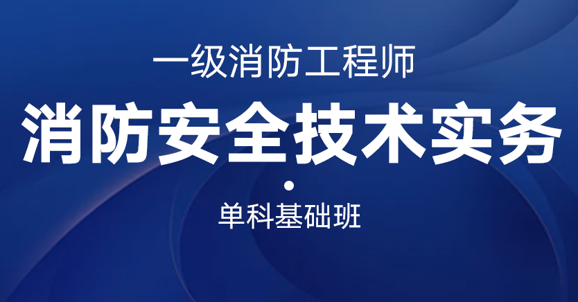 一级消防工程师-消防安全技术实务（单科基础班）
